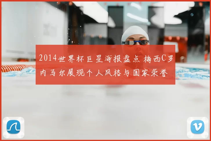 2014世界杯巨星海报盘点 梅西C罗内马尔展现个人风格与国家荣誉