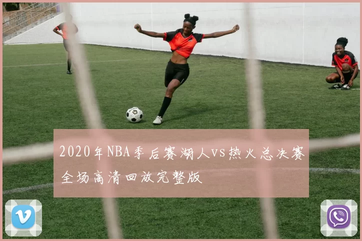 2020年NBA季后赛湖人vs热火总决赛全场高清回放完整版