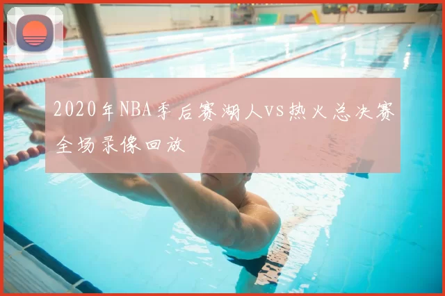 2020年NBA季后赛湖人vs热火总决赛全场录像回放