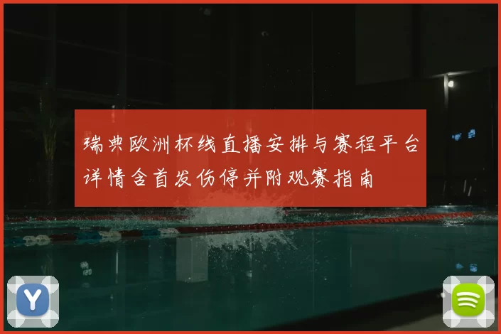瑞典欧洲杯线直播安排与赛程平台详情含首发伤停并附观赛指南