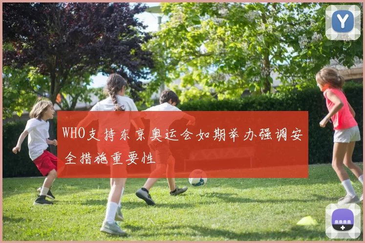 WHO支持东京奥运会如期举办强调安全措施重要性