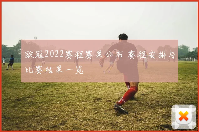 欧冠2022赛程赛果公布 赛程安排与比赛结果一览
