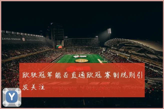 欧联冠军能否直通欧冠 赛制规则引发关注